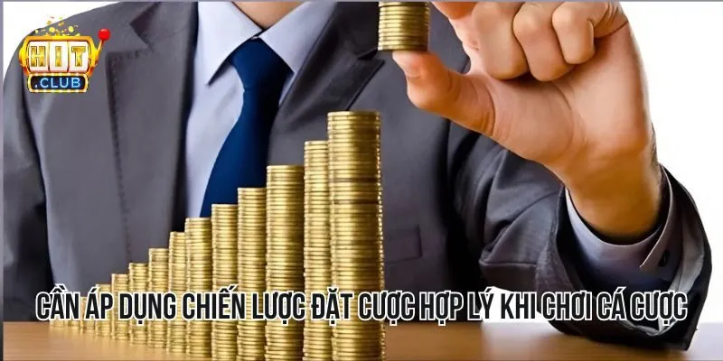 Cần áp dụng chiến lược đặt cược hợp lý khi chơi cá cược Cần áp dụng chiến lược đặt cược hợp lý khi chơi cá cược