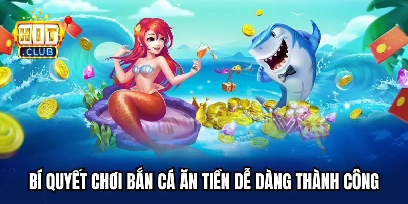 Bí quyết chơi bắn cá ăn tiền dễ dàng thành công Bí quyết chơi bắn cá ăn tiền dễ dàng thành công