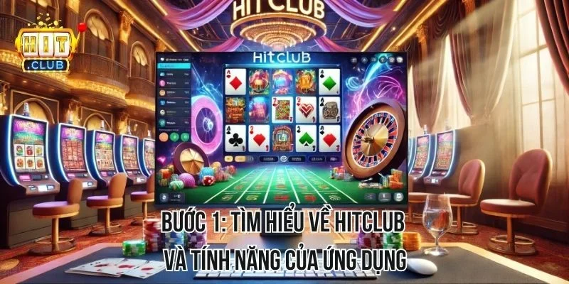 Bước 1: Tìm hiểu về HITCLUB và tính năng của ứng dụng Bước 1: Tìm hiểu về HITCLUB và tính năng của ứng dụng