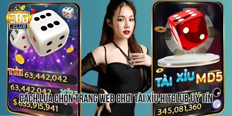 Cách lựa chọn trang web chơi tài xỉu HITCLUB uy tín Cách lựa chọn trang web chơi tài xỉu HITCLUB uy tín