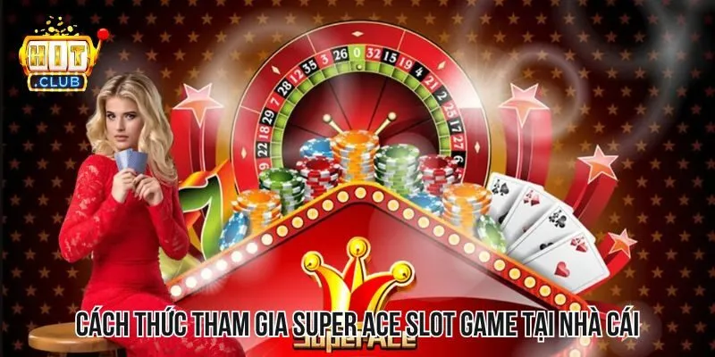 Cách thức để tham gia vào game super ace slot game tại Hitclub Cách thức để tham gia vào game super ace slot game tại Hitclub