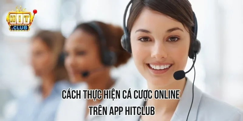 Cách thực hiện cá cược online trên app HITCLUB Cách thực hiện cá cược online trên app HITCLUB