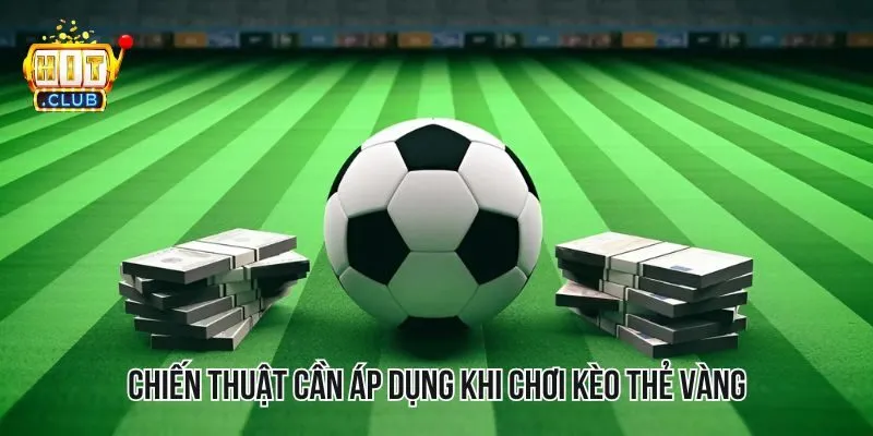 Chiến thuật cần áp dụng khi chơi kèo thẻ vàng Chiến thuật cần áp dụng khi chơi kèo thẻ vàng