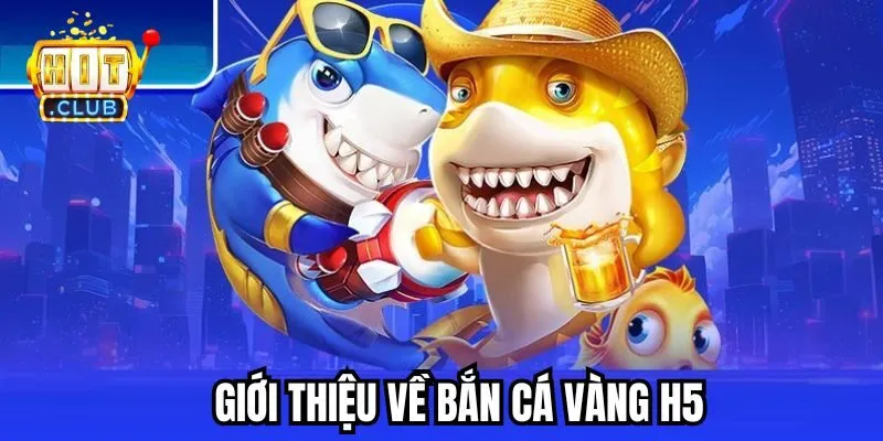 Giới thiệu đôi nét về game cá cược Bắn cá vàng H5 thú vị Giới thiệu đôi nét về game cá cược Bắn cá vàng H5 thú vị