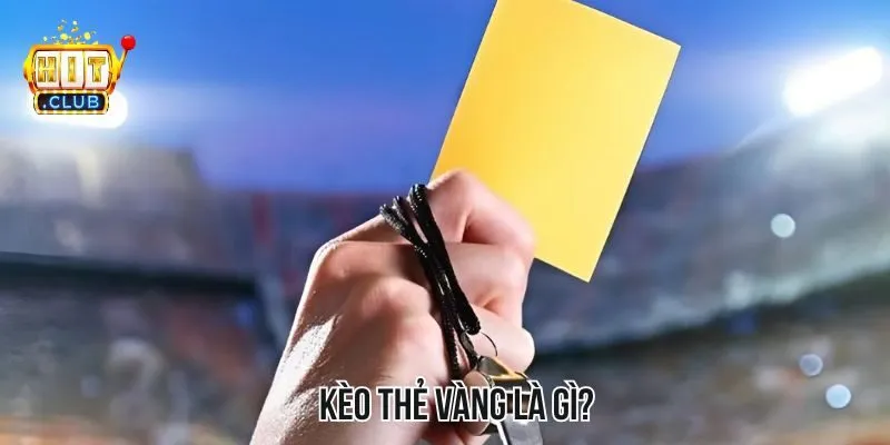 Kèo thẻ vàng là gì? Kèo thẻ vàng là gì?