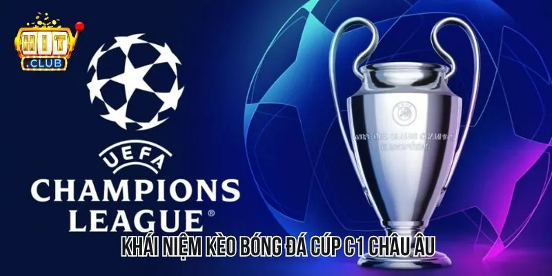 Thông tin khái niệm chung về kèo bóng đá cúp C1 châu Âu Thông tin khái niệm chung về kèo bóng đá cúp C1 châu Âu