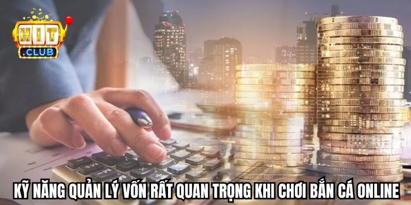 Kỹ năng quản lý vốn rất quan trọng khi chơi bắn cá online Kỹ năng quản lý vốn rất quan trọng khi chơi bắn cá online