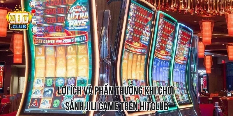 Lợi ích và phần thưởng khi chơi sảnh Jili Game trên HITCLUB Lợi ích và phần thưởng khi chơi sảnh Jili Game trên HITCLUB