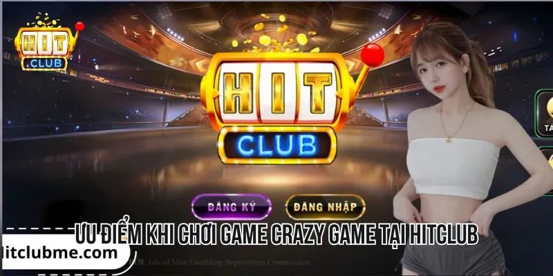 Ưu điểm khi chơi game Crazy Game tại HITCLUB Ưu điểm khi chơi game Crazy Game tại HITCLUB